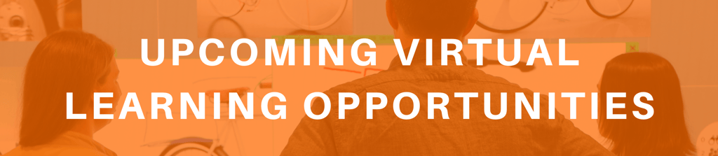 UPCOMING VIRTUAL LEARNING OPPORTUNITIES