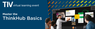T1V Virtual Learning Event-Master the ThinkHub Basics